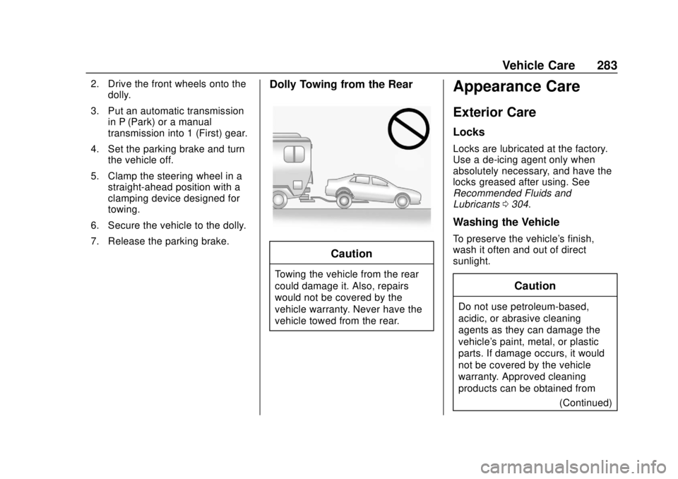 CHEVROLET SONIC 2018  Owners Manual Chevrolet Sonic Owner Manual (GMNA-Localizing-U.S./Canada-11373973) -
2018 - crc - 10/9/17
Vehicle Care 283
2. Drive the front wheels onto thedolly.
3. Put an automatic transmission in P (Park) or a m