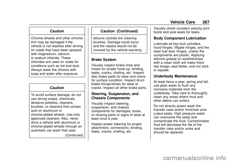 CHEVROLET SONIC 2018  Owners Manual Chevrolet Sonic Owner Manual (GMNA-Localizing-U.S./Canada-11373973) -
2018 - crc - 10/9/17
Vehicle Care 287
Caution
Chrome wheels and other chrome
trim may be damaged if the
vehicle is not washed afte