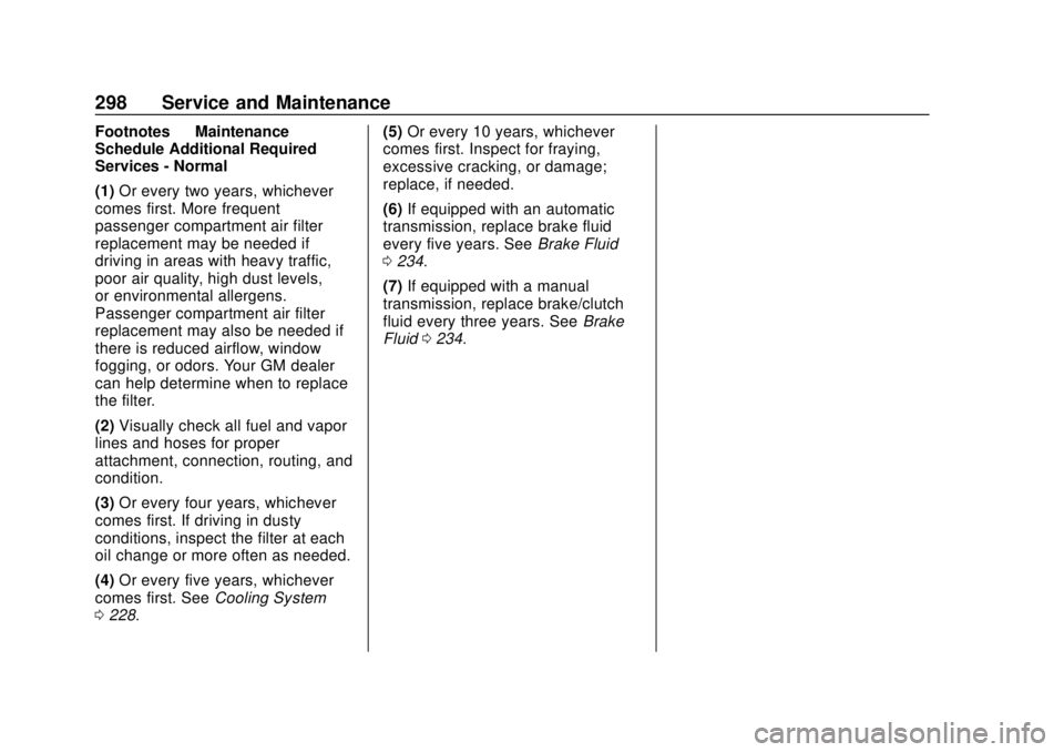 CHEVROLET SONIC 2018 Owners Manual Chevrolet Sonic Owner Manual (GMNA-Localizing-U.S./Canada-11373973) -
2018 - crc - 10/9/17
298 Service and Maintenance
Footnotes—Maintenance
Schedule Additional Required
Services - Normal
(1) Or eve CHEVROLET SONIC 2018 Owners Manual Chevrolet Sonic Owner Manual (GMNA-Localizing-U.S./Canada-11373973) -
2018 - crc - 10/9/17
298 Service and Maintenance
Footnotes—Maintenance
Schedule Additional Required
Services - Normal
(1) Or eve