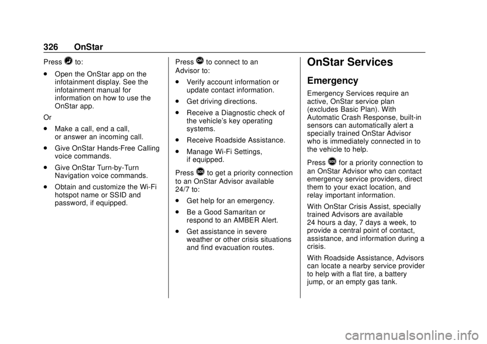 CHEVROLET SONIC 2018  Owners Manual Chevrolet Sonic Owner Manual (GMNA-Localizing-U.S./Canada-11373973) -
2018 - crc - 10/9/17
326 OnStar
Press=to:
. Open the OnStar app on the
infotainment display. See the
infotainment manual for
infor