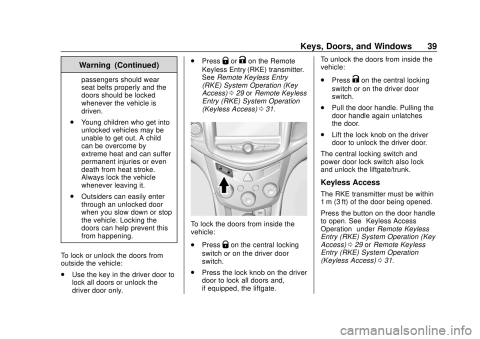 CHEVROLET SONIC 2018 Owners Guide Chevrolet Sonic Owner Manual (GMNA-Localizing-U.S./Canada-11373973) -
2018 - crc - 10/9/17
Keys, Doors, and Windows 39
Warning (Continued)
passengers should wear
seat belts properly and the
doors shou CHEVROLET SONIC 2018 Owners Guide Chevrolet Sonic Owner Manual (GMNA-Localizing-U.S./Canada-11373973) -
2018 - crc - 10/9/17
Keys, Doors, and Windows 39
Warning (Continued)
passengers should wear
seat belts properly and the
doors shou