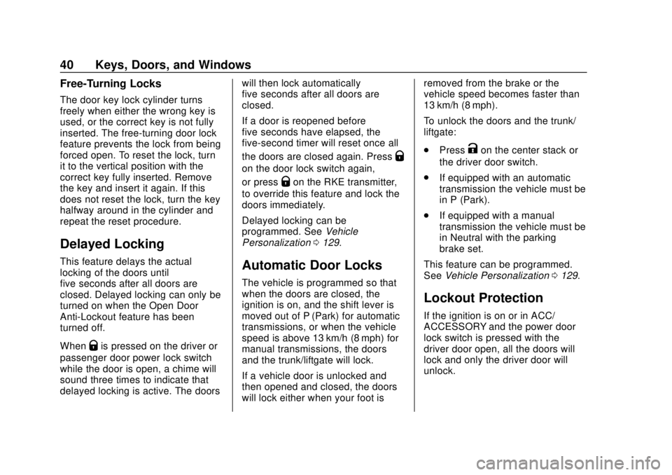 CHEVROLET SONIC 2018 Service Manual Chevrolet Sonic Owner Manual (GMNA-Localizing-U.S./Canada-11373973) -
2018 - crc - 10/9/17
40 Keys, Doors, and Windows
Free-Turning Locks
The door key lock cylinder turns
freely when either the wrong CHEVROLET SONIC 2018 Service Manual Chevrolet Sonic Owner Manual (GMNA-Localizing-U.S./Canada-11373973) -
2018 - crc - 10/9/17
40 Keys, Doors, and Windows
Free-Turning Locks
The door key lock cylinder turns
freely when either the wrong
