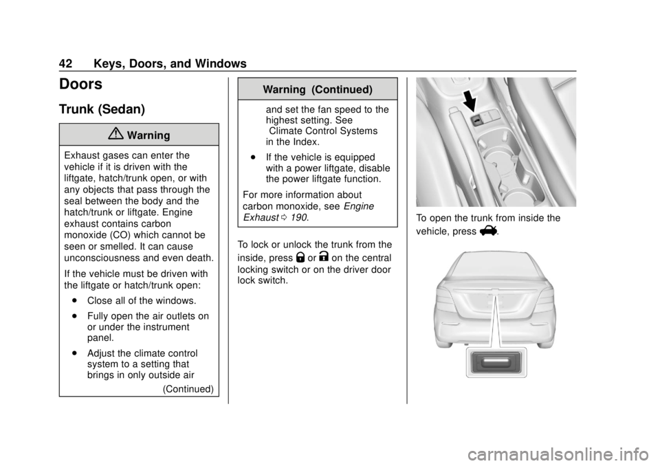 CHEVROLET SONIC 2018 Service Manual Chevrolet Sonic Owner Manual (GMNA-Localizing-U.S./Canada-11373973) -
2018 - crc - 10/9/17
42 Keys, Doors, and Windows
Doors
Trunk (Sedan)
{Warning
Exhaust gases can enter the
vehicle if it is driven CHEVROLET SONIC 2018 Service Manual Chevrolet Sonic Owner Manual (GMNA-Localizing-U.S./Canada-11373973) -
2018 - crc - 10/9/17
42 Keys, Doors, and Windows
Doors
Trunk (Sedan)
{Warning
Exhaust gases can enter the
vehicle if it is driven