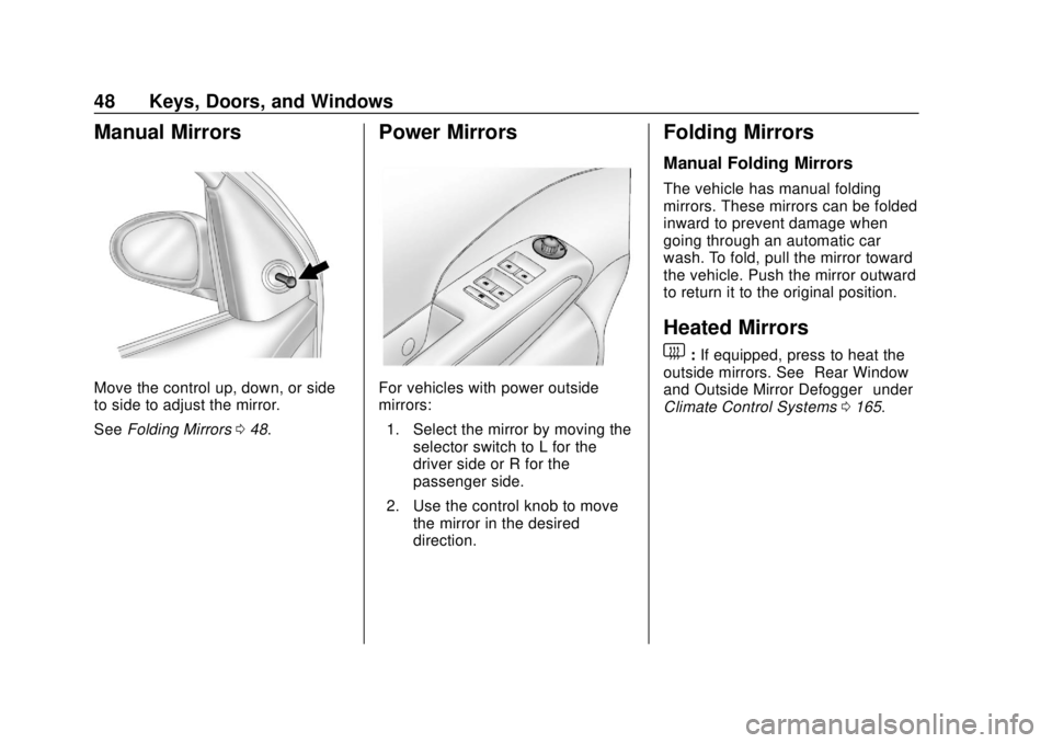CHEVROLET SONIC 2018 Service Manual Chevrolet Sonic Owner Manual (GMNA-Localizing-U.S./Canada-11373973) -
2018 - crc - 10/9/17
48 Keys, Doors, and Windows
Manual Mirrors
Move the control up, down, or side
to side to adjust the mirror.
S CHEVROLET SONIC 2018 Service Manual Chevrolet Sonic Owner Manual (GMNA-Localizing-U.S./Canada-11373973) -
2018 - crc - 10/9/17
48 Keys, Doors, and Windows
Manual Mirrors
Move the control up, down, or side
to side to adjust the mirror.
S