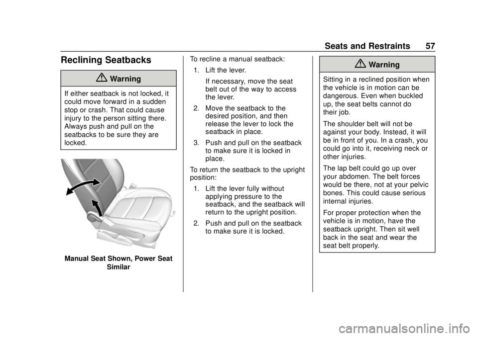 CHEVROLET SONIC 2018 Workshop Manual Chevrolet Sonic Owner Manual (GMNA-Localizing-U.S./Canada-11373973) -
2018 - crc - 10/9/17
Seats and Restraints 57
Reclining Seatbacks
{Warning
If either seatback is not locked, it
could move forward CHEVROLET SONIC 2018 Workshop Manual Chevrolet Sonic Owner Manual (GMNA-Localizing-U.S./Canada-11373973) -
2018 - crc - 10/9/17
Seats and Restraints 57
Reclining Seatbacks
{Warning
If either seatback is not locked, it
could move forward