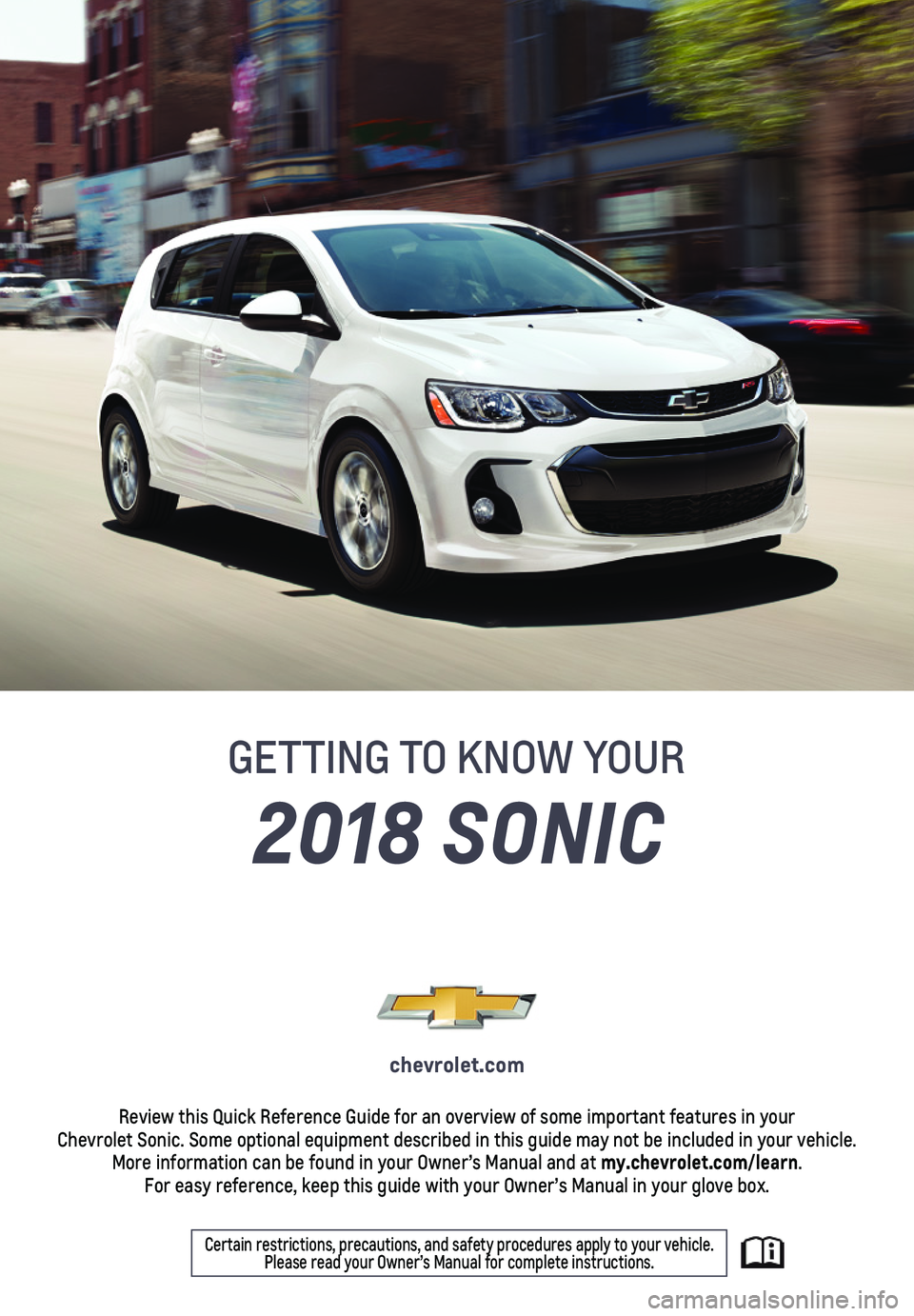CHEVROLET SONIC 2018  Get To Know Guide 1
2018 SONIC
GETTING TO KNOW YOUR
chevrolet.com
Review this Quick Reference Guide for an overview of some important feat\
ures in your  Chevrolet Sonic. Some optional equipment described in this guide