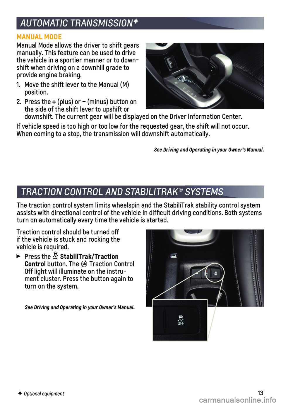 CHEVROLET SONIC 2018 Get To Know Guide 13
The traction control system limits wheelspin and the StabiliTrak stabili\
ty control system assists with directional control of the vehicle in difficult driving c\
onditions. Both systems turn on a CHEVROLET SONIC 2018 Get To Know Guide 13
The traction control system limits wheelspin and the StabiliTrak stabili\
ty control system assists with directional control of the vehicle in difficult driving c\
onditions. Both systems turn on a