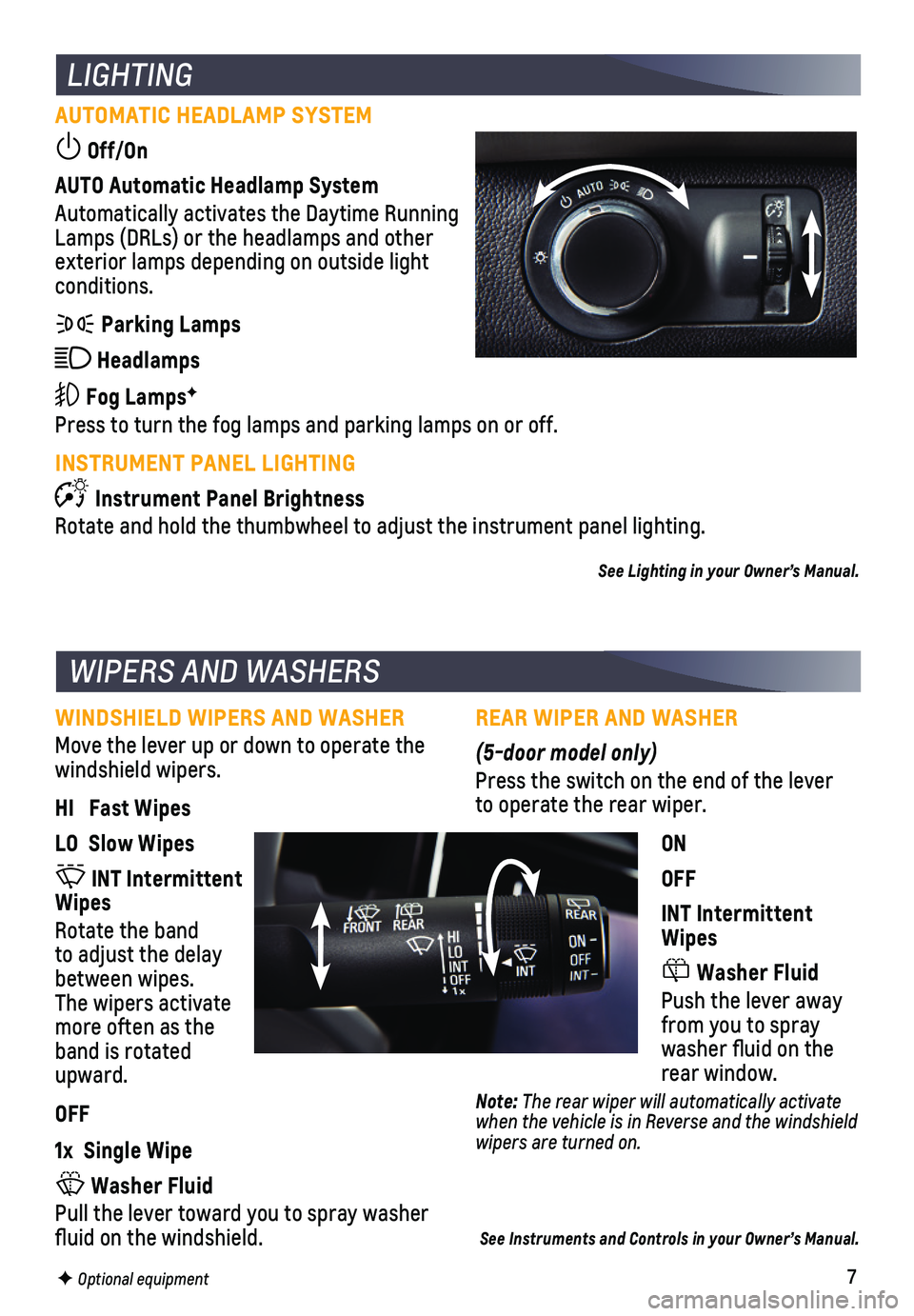 CHEVROLET SONIC 2018 Get To Know Guide 7
REAR WIPER AND WASHER
(5-door model only)
Press the switch on the end of the lever to operate the rear wiper.
ON
OFF
INT Intermittent Wipes
Washer Fluid
Push the lever away from you to spray wash CHEVROLET SONIC 2018 Get To Know Guide 7
REAR WIPER AND WASHER
(5-door model only)
Press the switch on the end of the lever to operate the rear wiper.
ON
OFF
INT Intermittent Wipes
Washer Fluid
Push the lever away from you to spray wash