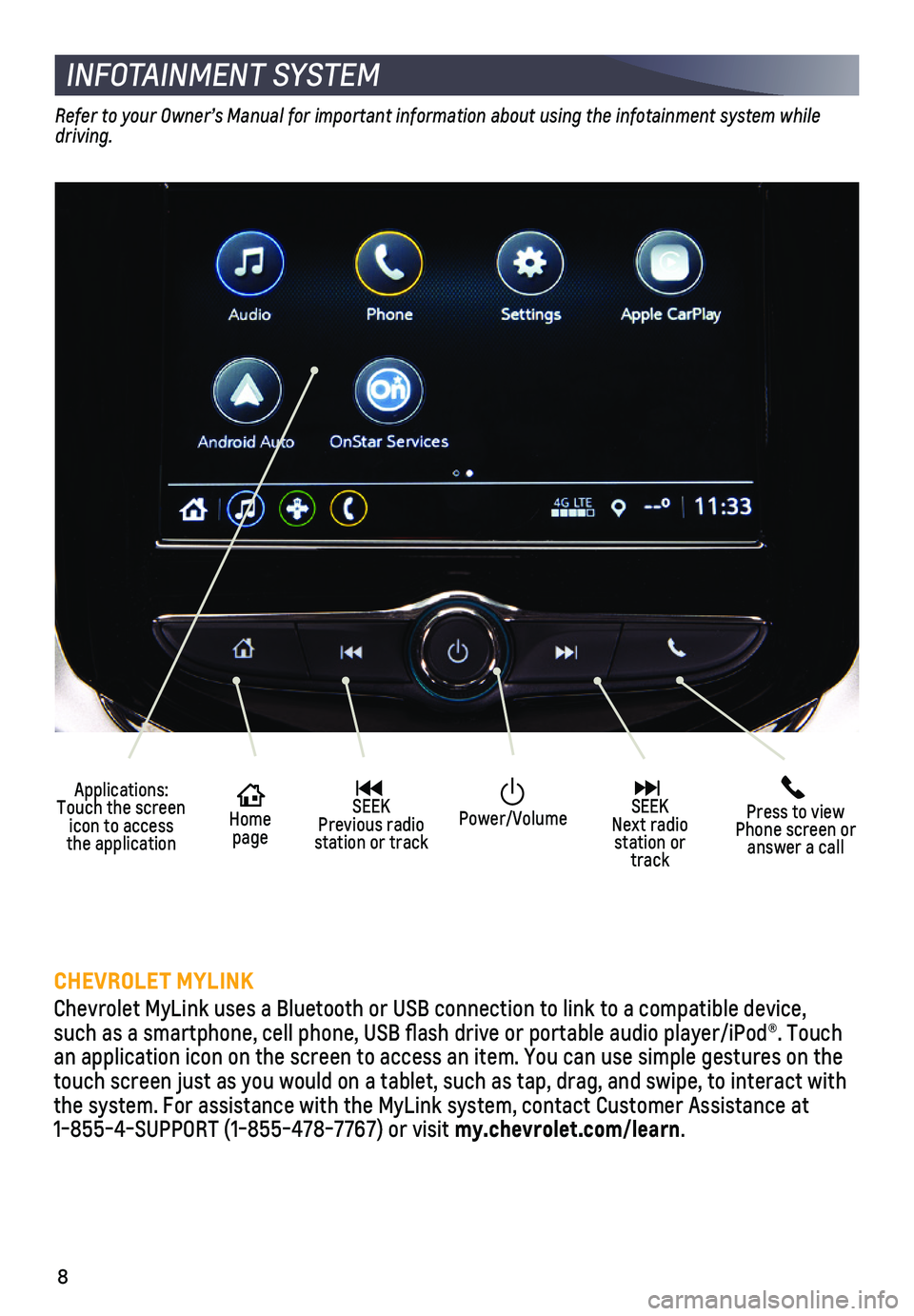 CHEVROLET SONIC 2018  Get To Know Guide 8
INFOTAINMENT SYSTEM
Refer to your Owner’s Manual for important information about using the infotainment system while driving.
CHEVROLET MYLINK
Chevrolet MyLink uses a Bluetooth or USB connection t