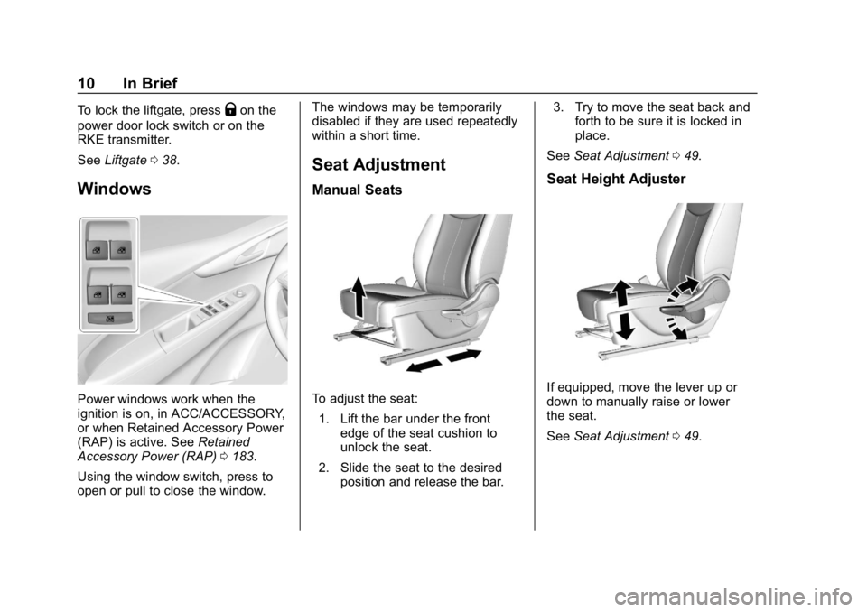 CHEVROLET SPARK 2018 User Guide Chevrolet Spark Owner Manual (GMNA-Localizing-U.S./Canada-11348464) -
2018 - crc - 9/19/17
10 In Brief
To lock the liftgate, pressQon the
power door lock switch or on the
RKE transmitter.
See Liftgate CHEVROLET SPARK 2018 User Guide Chevrolet Spark Owner Manual (GMNA-Localizing-U.S./Canada-11348464) -
2018 - crc - 9/19/17
10 In Brief
To lock the liftgate, pressQon the
power door lock switch or on the
RKE transmitter.
See Liftgate