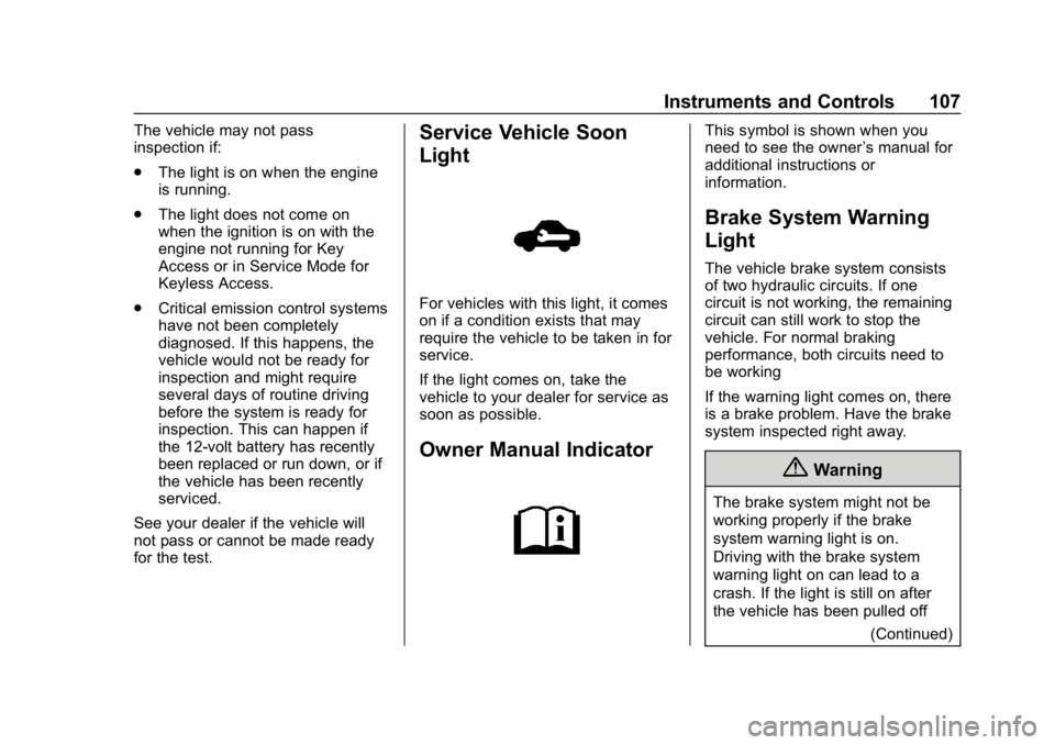 CHEVROLET SPARK 2018 Owners Manual Chevrolet Spark Owner Manual (GMNA-Localizing-U.S./Canada-11348464) -
2018 - crc - 9/19/17
Instruments and Controls 107
The vehicle may not pass
inspection if:
.The light is on when the engine
is runn CHEVROLET SPARK 2018 Owners Manual Chevrolet Spark Owner Manual (GMNA-Localizing-U.S./Canada-11348464) -
2018 - crc - 9/19/17
Instruments and Controls 107
The vehicle may not pass
inspection if:
.The light is on when the engine
is runn