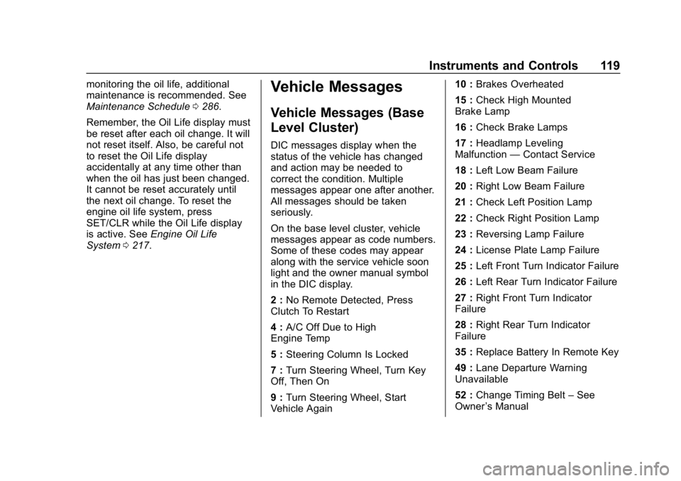 CHEVROLET SPARK 2018 Owners Manual Chevrolet Spark Owner Manual (GMNA-Localizing-U.S./Canada-11348464) -
2018 - crc - 9/19/17
Instruments and Controls 119
monitoring the oil life, additional
maintenance is recommended. See
Maintenance CHEVROLET SPARK 2018 Owners Manual Chevrolet Spark Owner Manual (GMNA-Localizing-U.S./Canada-11348464) -
2018 - crc - 9/19/17
Instruments and Controls 119
monitoring the oil life, additional
maintenance is recommended. See
Maintenance