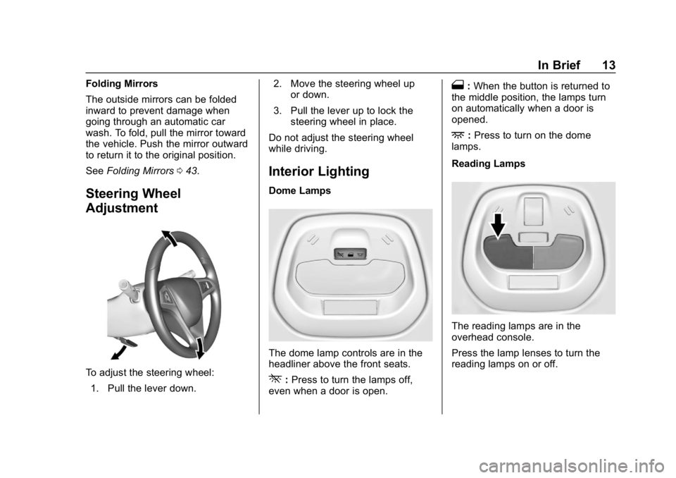 CHEVROLET SPARK 2018 Owners Manual Chevrolet Spark Owner Manual (GMNA-Localizing-U.S./Canada-11348464) -
2018 - crc - 9/19/17
In Brief 13
Folding Mirrors
The outside mirrors can be folded
inward to prevent damage when
going through an CHEVROLET SPARK 2018 Owners Manual Chevrolet Spark Owner Manual (GMNA-Localizing-U.S./Canada-11348464) -
2018 - crc - 9/19/17
In Brief 13
Folding Mirrors
The outside mirrors can be folded
inward to prevent damage when
going through an