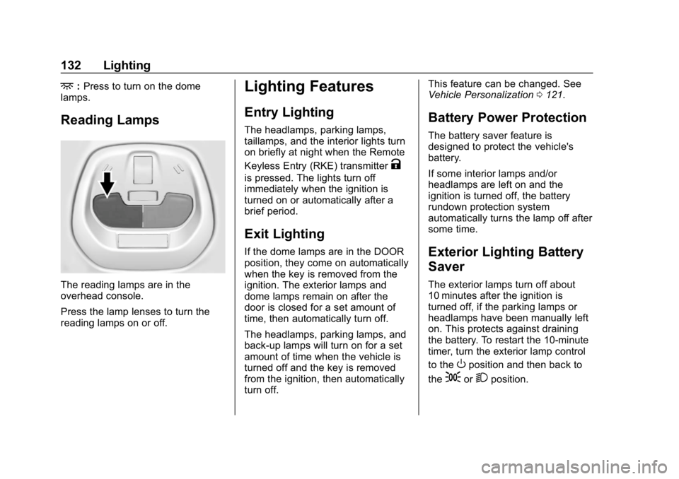 CHEVROLET SPARK 2018 User Guide Chevrolet Spark Owner Manual (GMNA-Localizing-U.S./Canada-11348464) -
2018 - crc - 9/19/17
132 Lighting
+:Press to turn on the dome
lamps.
Reading Lamps
The reading lamps are in the
overhead console.
CHEVROLET SPARK 2018 User Guide Chevrolet Spark Owner Manual (GMNA-Localizing-U.S./Canada-11348464) -
2018 - crc - 9/19/17
132 Lighting
+:Press to turn on the dome
lamps.
Reading Lamps
The reading lamps are in the
overhead console.