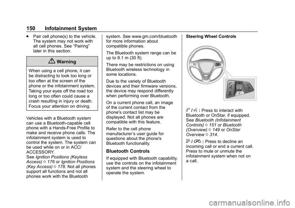 CHEVROLET SPARK 2018 User Guide Chevrolet Spark Owner Manual (GMNA-Localizing-U.S./Canada-11348464) -
2018 - crc - 9/19/17
150 Infotainment System
.Pair cell phone(s) to the vehicle.
The system may not work with
all cell phones. See CHEVROLET SPARK 2018 User Guide Chevrolet Spark Owner Manual (GMNA-Localizing-U.S./Canada-11348464) -
2018 - crc - 9/19/17
150 Infotainment System
.Pair cell phone(s) to the vehicle.
The system may not work with
all cell phones. See