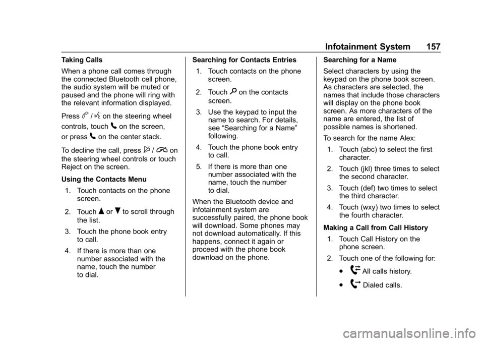 CHEVROLET SPARK 2018 User Guide Chevrolet Spark Owner Manual (GMNA-Localizing-U.S./Canada-11348464) -
2018 - crc - 9/19/17
Infotainment System 157
Taking Calls
When a phone call comes through
the connected Bluetooth cell phone,
the CHEVROLET SPARK 2018 User Guide Chevrolet Spark Owner Manual (GMNA-Localizing-U.S./Canada-11348464) -
2018 - crc - 9/19/17
Infotainment System 157
Taking Calls
When a phone call comes through
the connected Bluetooth cell phone,
the