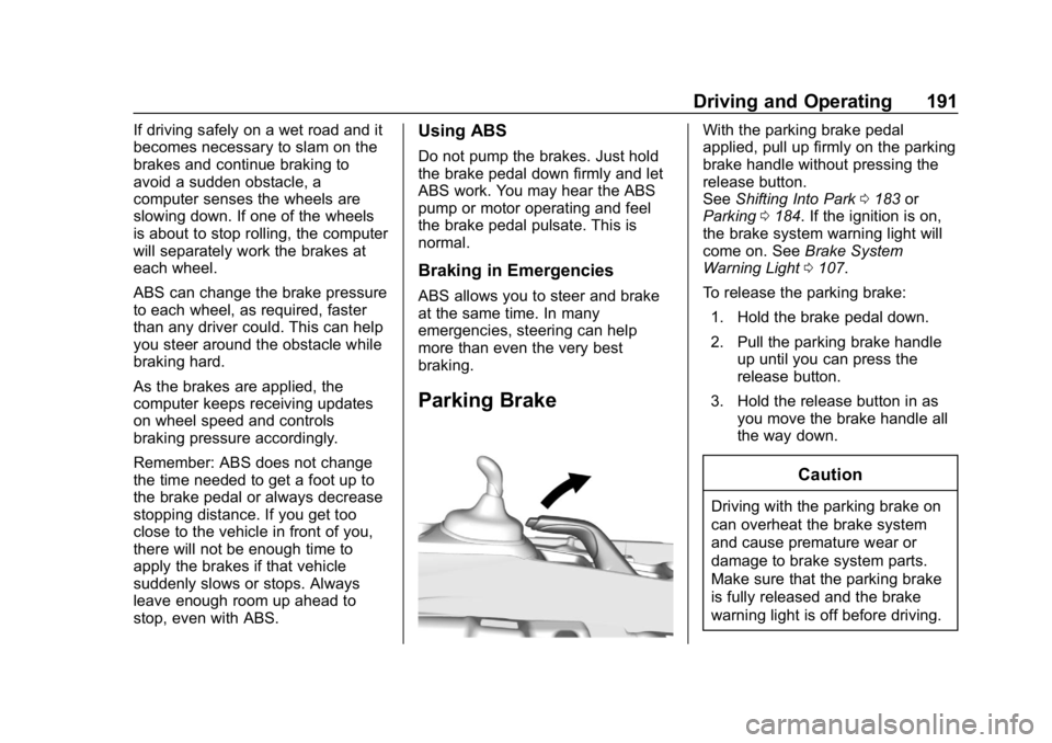 CHEVROLET SPARK 2018 Owners Manual Chevrolet Spark Owner Manual (GMNA-Localizing-U.S./Canada-11348464) -
2018 - crc - 9/19/17
Driving and Operating 191
If driving safely on a wet road and it
becomes necessary to slam on the
brakes and CHEVROLET SPARK 2018 Owners Manual Chevrolet Spark Owner Manual (GMNA-Localizing-U.S./Canada-11348464) -
2018 - crc - 9/19/17
Driving and Operating 191
If driving safely on a wet road and it
becomes necessary to slam on the
brakes and