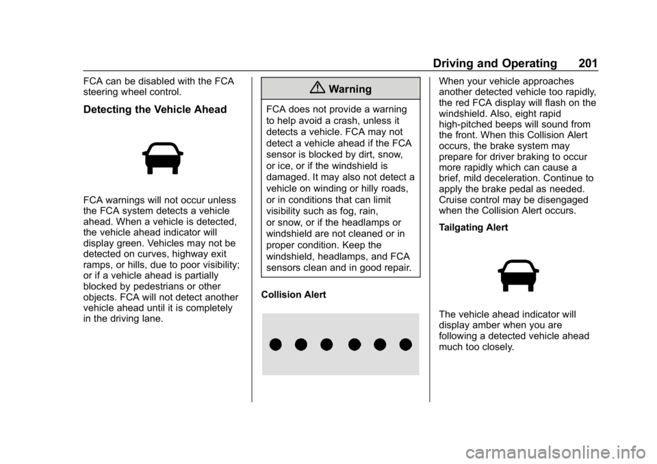 CHEVROLET SPARK 2018 Owners Manual Chevrolet Spark Owner Manual (GMNA-Localizing-U.S./Canada-11348464) -
2018 - crc - 9/19/17
Driving and Operating 201
FCA can be disabled with the FCA
steering wheel control.
Detecting the Vehicle Ahea CHEVROLET SPARK 2018 Owners Manual Chevrolet Spark Owner Manual (GMNA-Localizing-U.S./Canada-11348464) -
2018 - crc - 9/19/17
Driving and Operating 201
FCA can be disabled with the FCA
steering wheel control.
Detecting the Vehicle Ahea