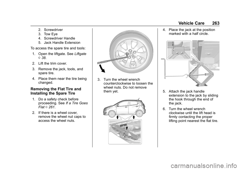 CHEVROLET SPARK 2018 Owners Manual Chevrolet Spark Owner Manual (GMNA-Localizing-U.S./Canada-11348464) -
2018 - crc - 9/19/17
Vehicle Care 263
2. Screwdriver
3. Tow Eye
4. Screwdriver Handle
5. Jack Handle Extension
To access the spare CHEVROLET SPARK 2018 Owners Manual Chevrolet Spark Owner Manual (GMNA-Localizing-U.S./Canada-11348464) -
2018 - crc - 9/19/17
Vehicle Care 263
2. Screwdriver
3. Tow Eye
4. Screwdriver Handle
5. Jack Handle Extension
To access the spare