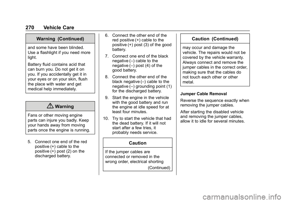 CHEVROLET SPARK 2018 Owners Manual Chevrolet Spark Owner Manual (GMNA-Localizing-U.S./Canada-11348464) -
2018 - crc - 9/19/17
270 Vehicle Care
Warning (Continued)
and some have been blinded.
Use a flashlight if you need more
light.
Bat CHEVROLET SPARK 2018 Owners Manual Chevrolet Spark Owner Manual (GMNA-Localizing-U.S./Canada-11348464) -
2018 - crc - 9/19/17
270 Vehicle Care
Warning (Continued)
and some have been blinded.
Use a flashlight if you need more
light.
Bat