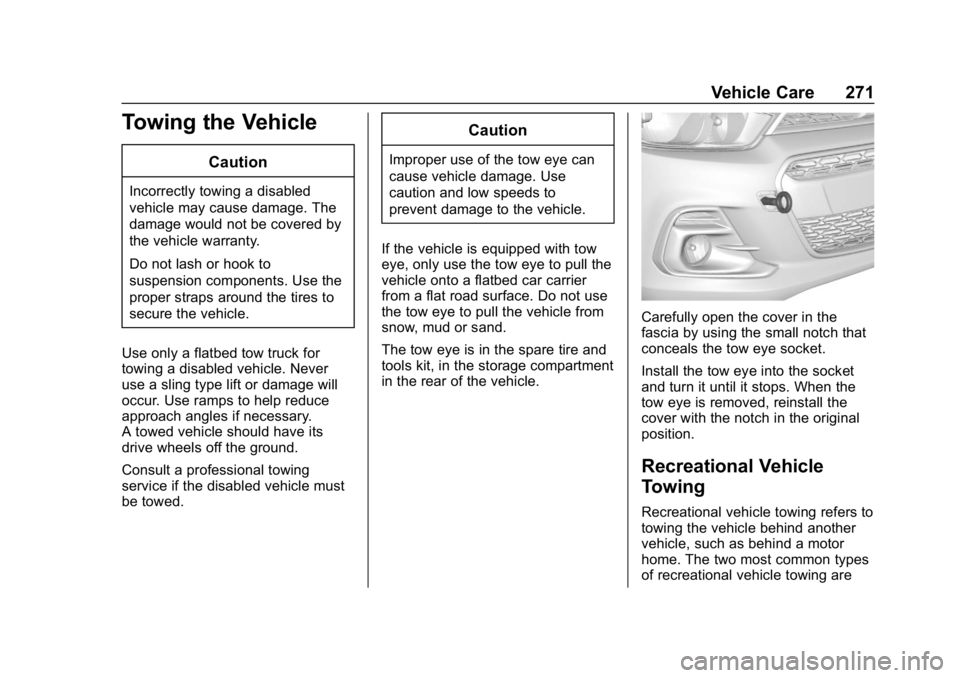 CHEVROLET SPARK 2018 Owners Manual Chevrolet Spark Owner Manual (GMNA-Localizing-U.S./Canada-11348464) -
2018 - crc - 9/19/17
Vehicle Care 271
Towing the Vehicle
Caution
Incorrectly towing a disabled
vehicle may cause damage. The
damag CHEVROLET SPARK 2018 Owners Manual Chevrolet Spark Owner Manual (GMNA-Localizing-U.S./Canada-11348464) -
2018 - crc - 9/19/17
Vehicle Care 271
Towing the Vehicle
Caution
Incorrectly towing a disabled
vehicle may cause damage. The
damag