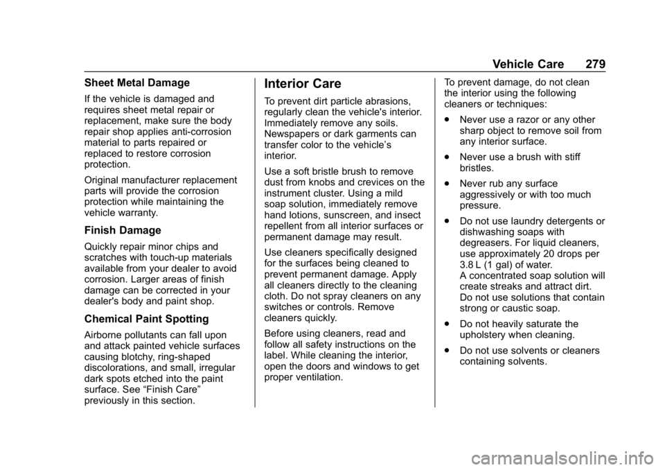 CHEVROLET SPARK 2018 Owners Manual Chevrolet Spark Owner Manual (GMNA-Localizing-U.S./Canada-11348464) -
2018 - crc - 9/19/17
Vehicle Care 279
Sheet Metal Damage
If the vehicle is damaged and
requires sheet metal repair or
replacement, CHEVROLET SPARK 2018 Owners Manual Chevrolet Spark Owner Manual (GMNA-Localizing-U.S./Canada-11348464) -
2018 - crc - 9/19/17
Vehicle Care 279
Sheet Metal Damage
If the vehicle is damaged and
requires sheet metal repair or
replacement,