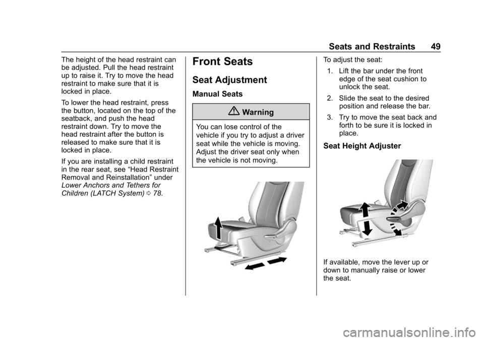 CHEVROLET SPARK 2018 Service Manual Chevrolet Spark Owner Manual (GMNA-Localizing-U.S./Canada-11348464) -
2018 - crc - 9/19/17
Seats and Restraints 49
The height of the head restraint can
be adjusted. Pull the head restraint
up to raise