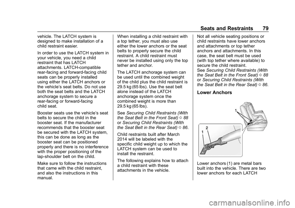 CHEVROLET SPARK 2018 Manual PDF Chevrolet Spark Owner Manual (GMNA-Localizing-U.S./Canada-11348464) -
2018 - crc - 9/19/17
Seats and Restraints 79
vehicle. The LATCH system is
designed to make installation of a
child restraint easie