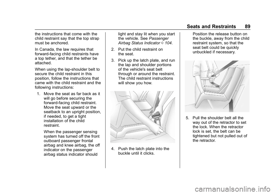 CHEVROLET SPARK 2018 Manual Online Chevrolet Spark Owner Manual (GMNA-Localizing-U.S./Canada-11348464) -
2018 - crc - 9/19/17
Seats and Restraints 89
the instructions that come with the
child restraint say that the top strap
must be an CHEVROLET SPARK 2018 Manual Online Chevrolet Spark Owner Manual (GMNA-Localizing-U.S./Canada-11348464) -
2018 - crc - 9/19/17
Seats and Restraints 89
the instructions that come with the
child restraint say that the top strap
must be an