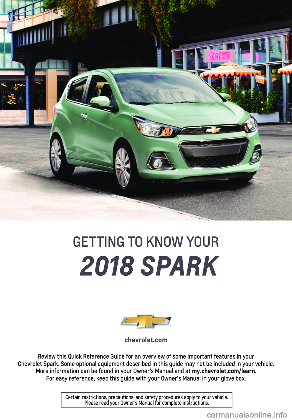 CHEVROLET SPARK 2018  Get To Know Guide 1
2018 SPARK
GETTING TO KNOW YOUR
chevrolet.com
Review this Quick Reference Guide for an overview of some important feat\
ures in your  Chevrolet Spark. Some optional equipment described in this guide
