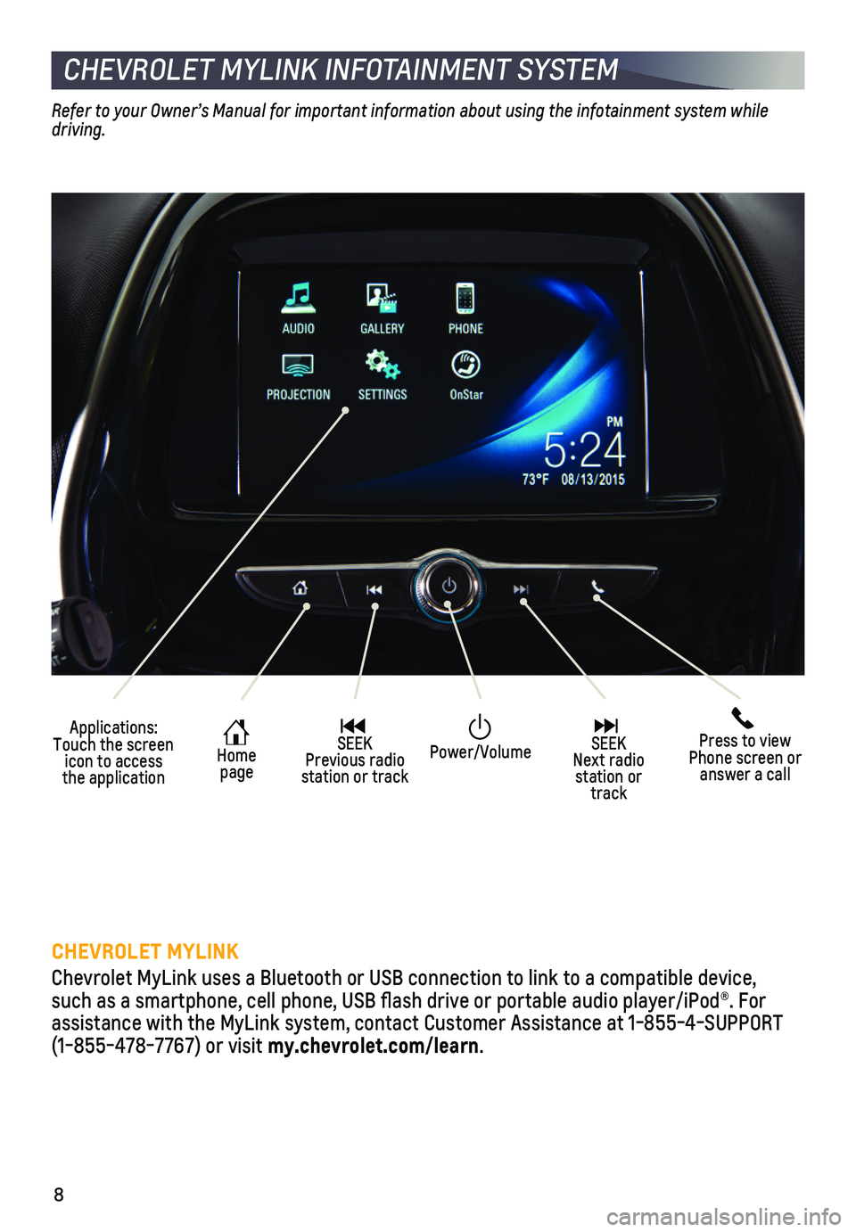 CHEVROLET SPARK 2018  Get To Know Guide 8
CHEVROLET MYLINK INFOTAINMENT SYSTEM
Applications: Touch the screen icon to access the application
 Home  page
 SEEK Previous radio station or track
 Press to view Phone screen or answer a call
  SE