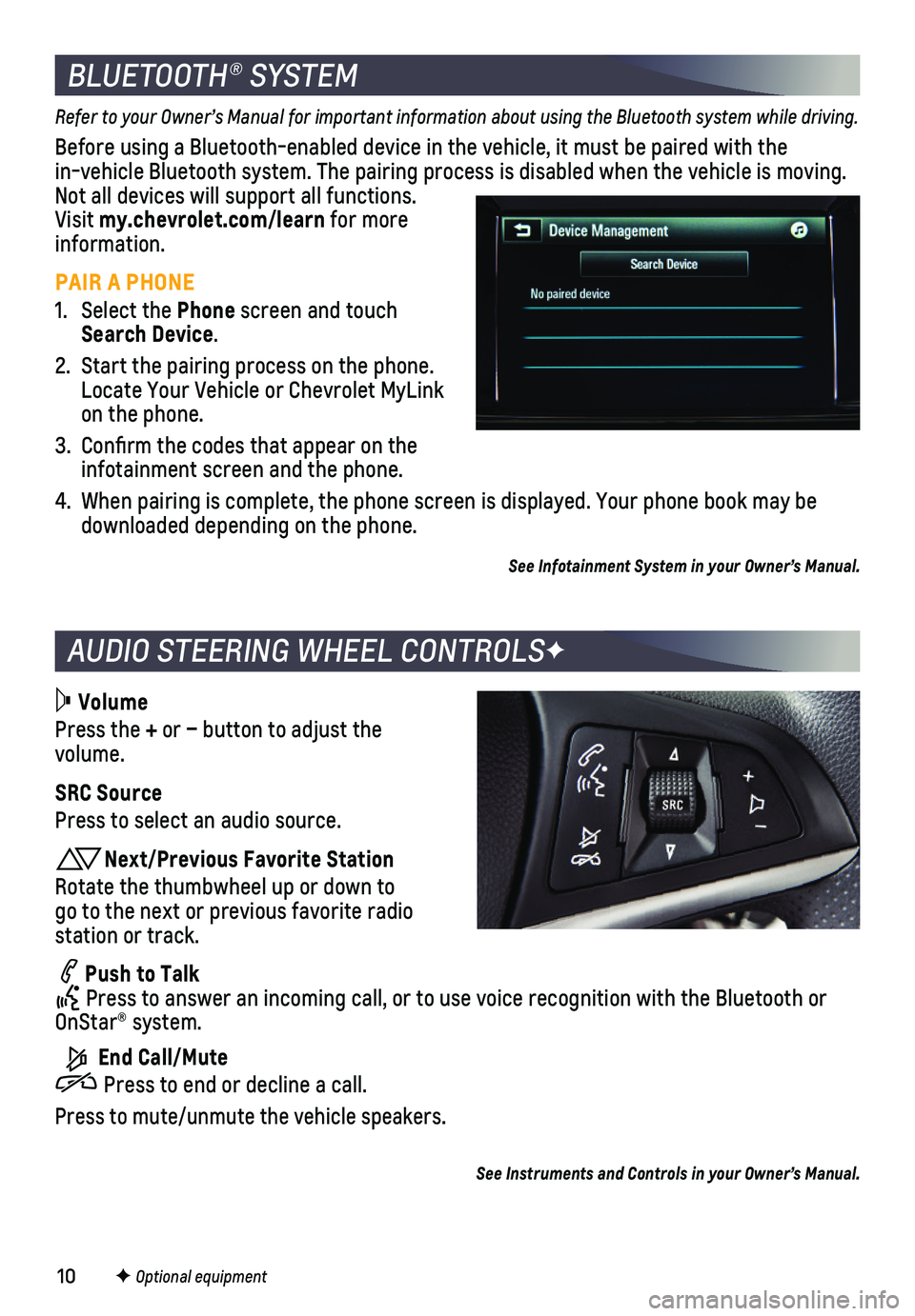 CHEVROLET SPARK 2018  Get To Know Guide 10
AUDIO STEERING WHEEL CONTROLSF
BLUETOOTH® SYSTEM
Refer to your Owner’s Manual for important information about using the Bluetooth system while driving.
Before using a Bluetooth-enabled device in