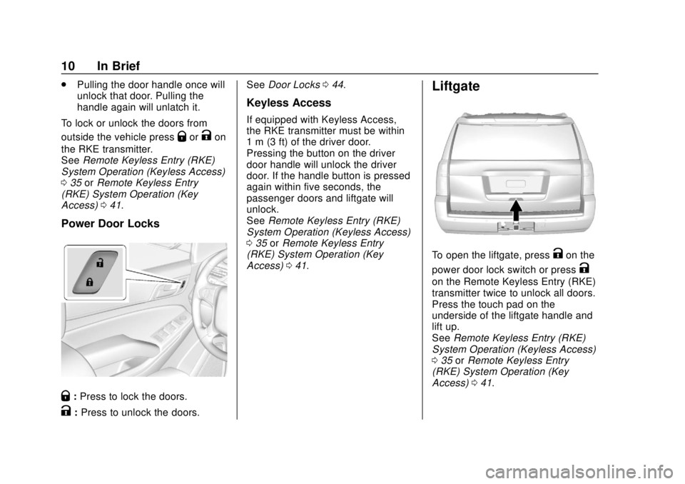 CHEVROLET TAHOE 2018  Owners Manual Chevrolet Tahoe/Suburban Owner Manual (GMNA-Localizing-U.S./Canada/
Mexico-11349385) - 2018 - crc - 11/3/17
10 In Brief
.Pulling the door handle once will
unlock that door. Pulling the
handle again wi
