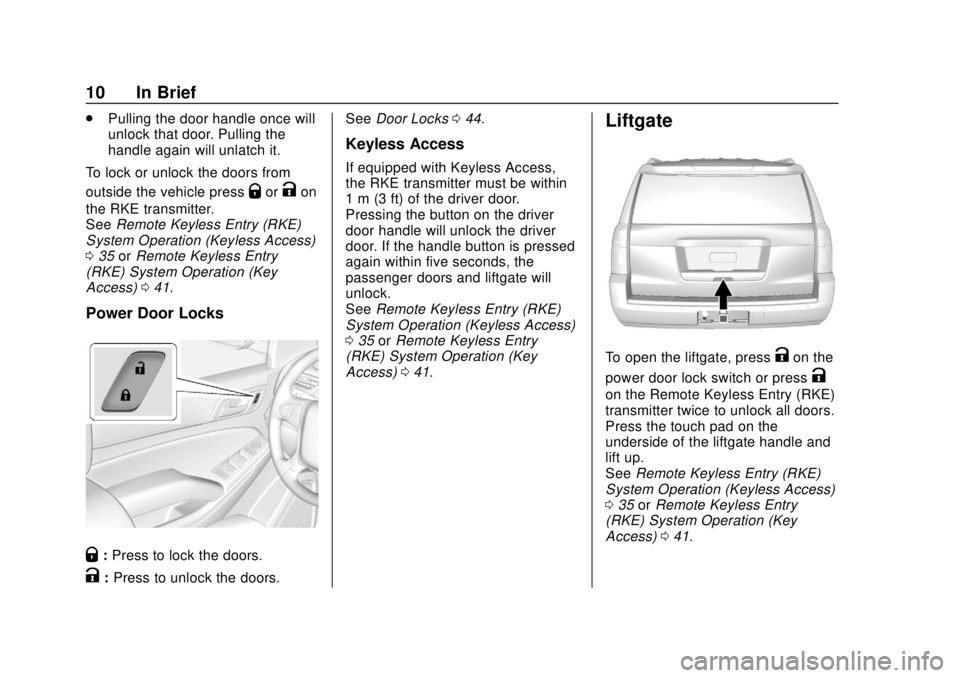 CHEVROLET TAHOE 2018 User Guide Chevrolet Tahoe/Suburban Owner Manual (GMNA-Localizing-U.S./Canada/
Mexico-11349385) - 2018 - crc - 11/3/17
10 In Brief
.Pulling the door handle once will
unlock that door. Pulling the
handle again wi