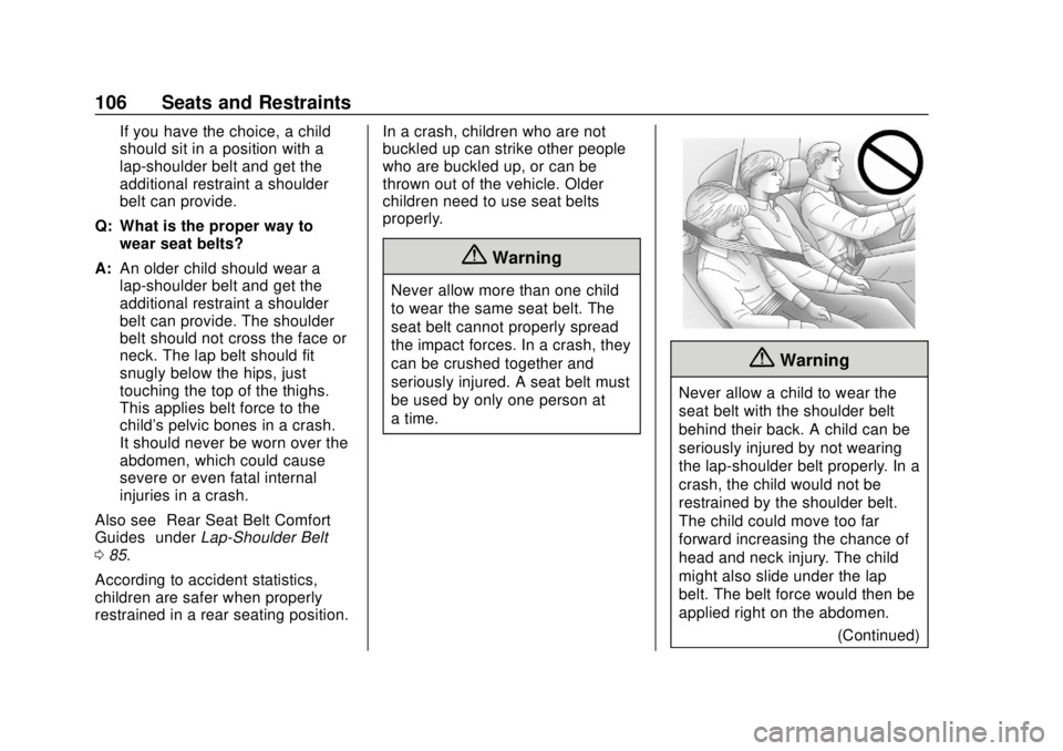 CHEVROLET SUBURBAN 2018 Owners Manual Chevrolet Tahoe/Suburban Owner Manual (GMNA-Localizing-U.S./Canada/
Mexico-11349385) - 2018 - crc - 11/3/17
106 Seats and Restraints
If you have the choice, a child
should sit in a position with a
lap CHEVROLET SUBURBAN 2018 Owners Manual Chevrolet Tahoe/Suburban Owner Manual (GMNA-Localizing-U.S./Canada/
Mexico-11349385) - 2018 - crc - 11/3/17
106 Seats and Restraints
If you have the choice, a child
should sit in a position with a
lap