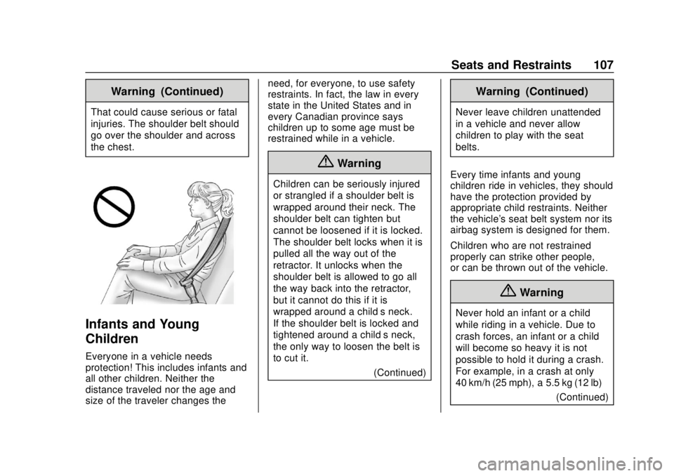 CHEVROLET SUBURBAN 2018 Owners Guide Chevrolet Tahoe/Suburban Owner Manual (GMNA-Localizing-U.S./Canada/
Mexico-11349385) - 2018 - crc - 11/3/17
Seats and Restraints 107
Warning (Continued)
That could cause serious or fatal
injuries. The