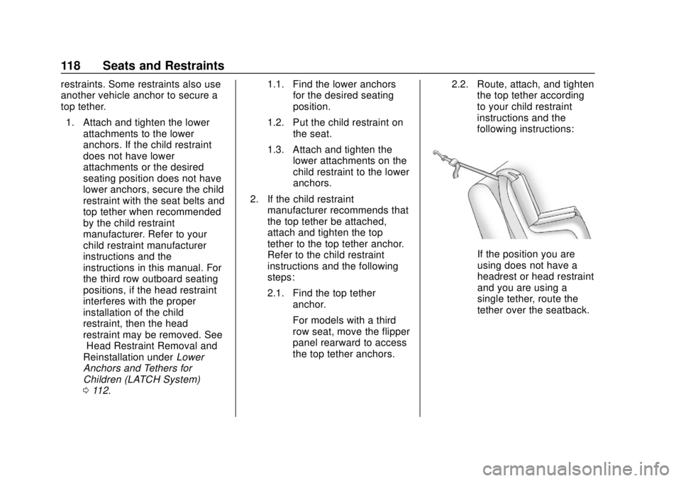 CHEVROLET TAHOE 2018 Owners Manual Chevrolet Tahoe/Suburban Owner Manual (GMNA-Localizing-U.S./Canada/
Mexico-11349385) - 2018 - crc - 11/3/17
118 Seats and Restraints
restraints. Some restraints also use
another vehicle anchor to secu CHEVROLET TAHOE 2018 Owners Manual Chevrolet Tahoe/Suburban Owner Manual (GMNA-Localizing-U.S./Canada/
Mexico-11349385) - 2018 - crc - 11/3/17
118 Seats and Restraints
restraints. Some restraints also use
another vehicle anchor to secu