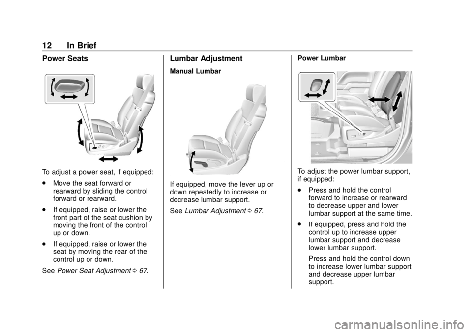 CHEVROLET SUBURBAN 2018 User Guide Chevrolet Tahoe/Suburban Owner Manual (GMNA-Localizing-U.S./Canada/
Mexico-11349385) - 2018 - crc - 11/3/17
12 In Brief
Power Seats
To adjust a power seat, if equipped:
.Move the seat forward or
rearw