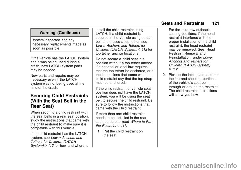 CHEVROLET TAHOE 2018 Owners Manual Chevrolet Tahoe/Suburban Owner Manual (GMNA-Localizing-U.S./Canada/
Mexico-11349385) - 2018 - crc - 11/3/17
Seats and Restraints 121
Warning (Continued)
system inspected and any
necessary replacements CHEVROLET TAHOE 2018 Owners Manual Chevrolet Tahoe/Suburban Owner Manual (GMNA-Localizing-U.S./Canada/
Mexico-11349385) - 2018 - crc - 11/3/17
Seats and Restraints 121
Warning (Continued)
system inspected and any
necessary replacements