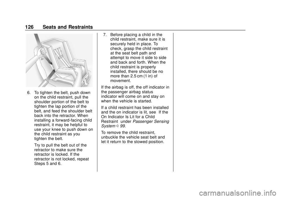 CHEVROLET SUBURBAN 2018 User Guide Chevrolet Tahoe/Suburban Owner Manual (GMNA-Localizing-U.S./Canada/
Mexico-11349385) - 2018 - crc - 11/3/17
126 Seats and Restraints
6. To tighten the belt, push downon the child restraint, pull the
s