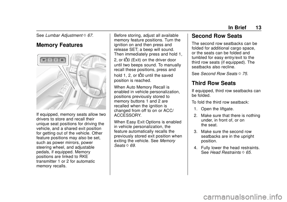 CHEVROLET TAHOE 2018 User Guide Chevrolet Tahoe/Suburban Owner Manual (GMNA-Localizing-U.S./Canada/
Mexico-11349385) - 2018 - crc - 11/3/17
In Brief 13
SeeLumbar Adjustment 067.
Memory Features
If equipped, memory seats allow two
dr
