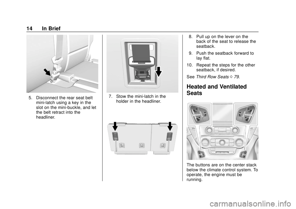 CHEVROLET TAHOE 2018  Owners Manual Chevrolet Tahoe/Suburban Owner Manual (GMNA-Localizing-U.S./Canada/
Mexico-11349385) - 2018 - crc - 11/3/17
14 In Brief
5. Disconnect the rear seat beltmini-latch using a key in the
slot on the mini-b