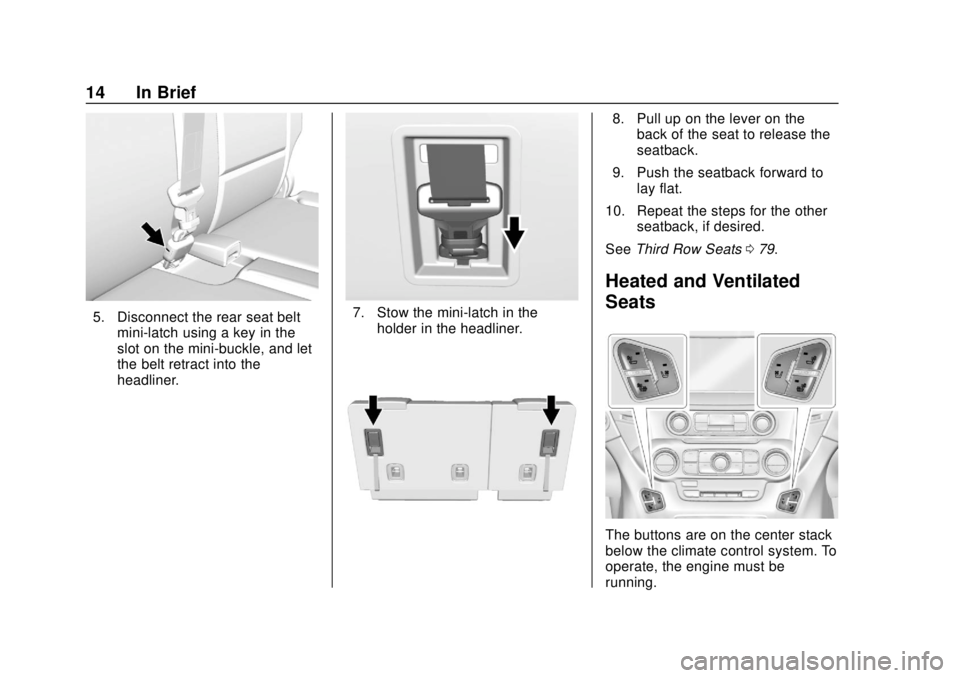 CHEVROLET TAHOE 2018 User Guide Chevrolet Tahoe/Suburban Owner Manual (GMNA-Localizing-U.S./Canada/
Mexico-11349385) - 2018 - crc - 11/3/17
14 In Brief
5. Disconnect the rear seat beltmini-latch using a key in the
slot on the mini-b