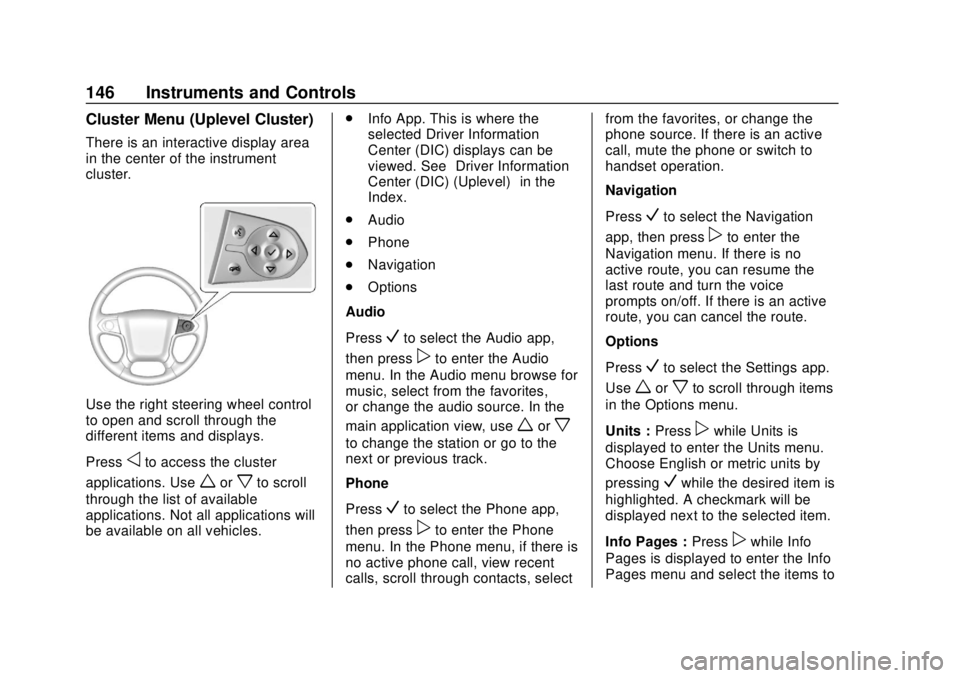 CHEVROLET TAHOE 2018 User Guide Chevrolet Tahoe/Suburban Owner Manual (GMNA-Localizing-U.S./Canada/
Mexico-11349385) - 2018 - crc - 11/3/17
146 Instruments and Controls
Cluster Menu (Uplevel Cluster)
There is an interactive display 