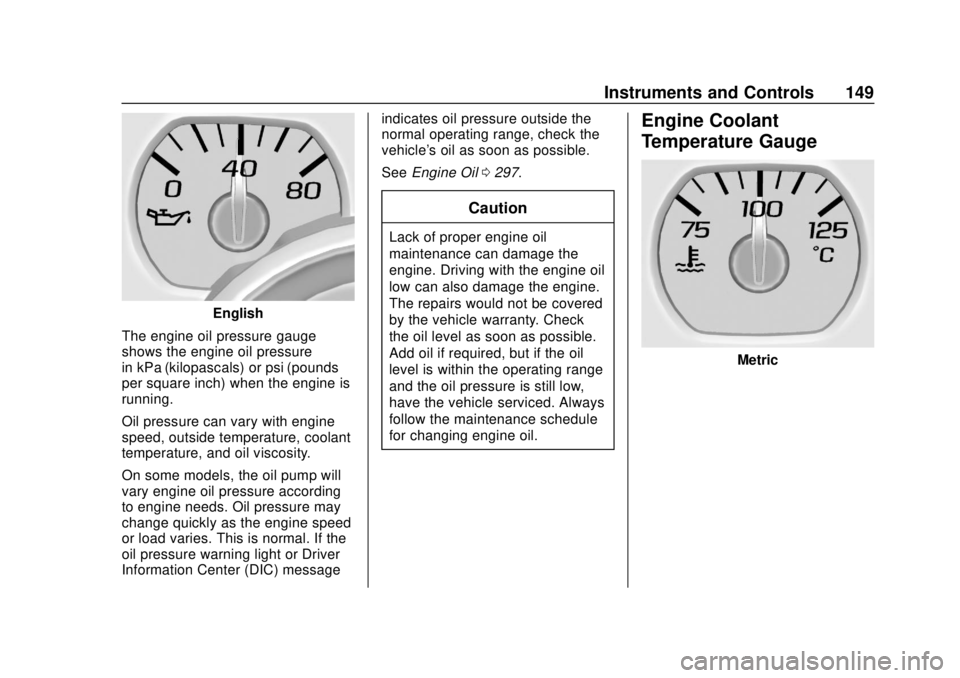CHEVROLET TAHOE 2018 Owners Manual Chevrolet Tahoe/Suburban Owner Manual (GMNA-Localizing-U.S./Canada/
Mexico-11349385) - 2018 - crc - 11/3/17
Instruments and Controls 149
English
The engine oil pressure gauge
shows the engine oil pres CHEVROLET TAHOE 2018 Owners Manual Chevrolet Tahoe/Suburban Owner Manual (GMNA-Localizing-U.S./Canada/
Mexico-11349385) - 2018 - crc - 11/3/17
Instruments and Controls 149
English
The engine oil pressure gauge
shows the engine oil pres