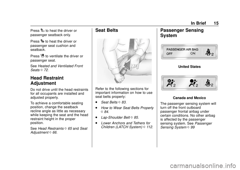CHEVROLET TAHOE 2018 User Guide Chevrolet Tahoe/Suburban Owner Manual (GMNA-Localizing-U.S./Canada/
Mexico-11349385) - 2018 - crc - 11/3/17
In Brief 15
PressIto heat the driver or
passenger seatback only.
Press
Jto heat the driver o