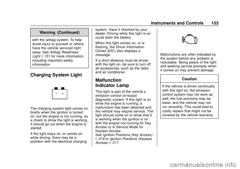 CHEVROLET SUBURBAN 2018 Owners Guide Chevrolet Tahoe/Suburban Owner Manual (GMNA-Localizing-U.S./Canada/
Mexico-11349385) - 2018 - crc - 11/3/17
Instruments and Controls 153
Warning (Continued)
with the airbag system. To help
avoid injur