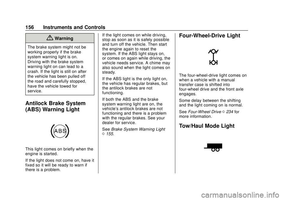 CHEVROLET SUBURBAN 2018  Owners Manual Chevrolet Tahoe/Suburban Owner Manual (GMNA-Localizing-U.S./Canada/
Mexico-11349385) - 2018 - crc - 11/3/17
156 Instruments and Controls
{Warning
The brake system might not be
working properly if the 