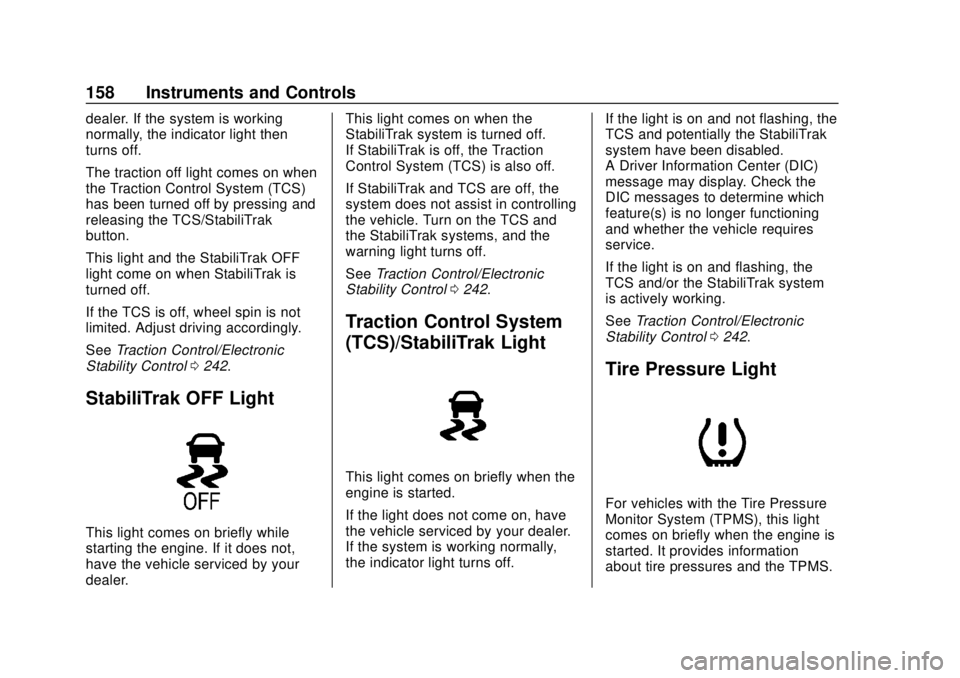 CHEVROLET SUBURBAN 2018  Owners Manual Chevrolet Tahoe/Suburban Owner Manual (GMNA-Localizing-U.S./Canada/
Mexico-11349385) - 2018 - crc - 11/3/17
158 Instruments and Controls
dealer. If the system is working
normally, the indicator light 