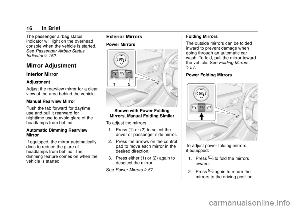 CHEVROLET SUBURBAN 2018 User Guide Chevrolet Tahoe/Suburban Owner Manual (GMNA-Localizing-U.S./Canada/
Mexico-11349385) - 2018 - crc - 11/3/17
16 In Brief
The passenger airbag status
indicator will light on the overhead
console when th